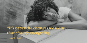 Woman leaning her head on a table in front of quote: "It's never the changes we want that change everything."